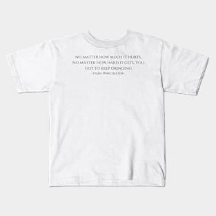 no matter how much it hurts, no matter how hard it gets, you got to keep grinding -Dean Winchester supernatural Kids T-Shirt